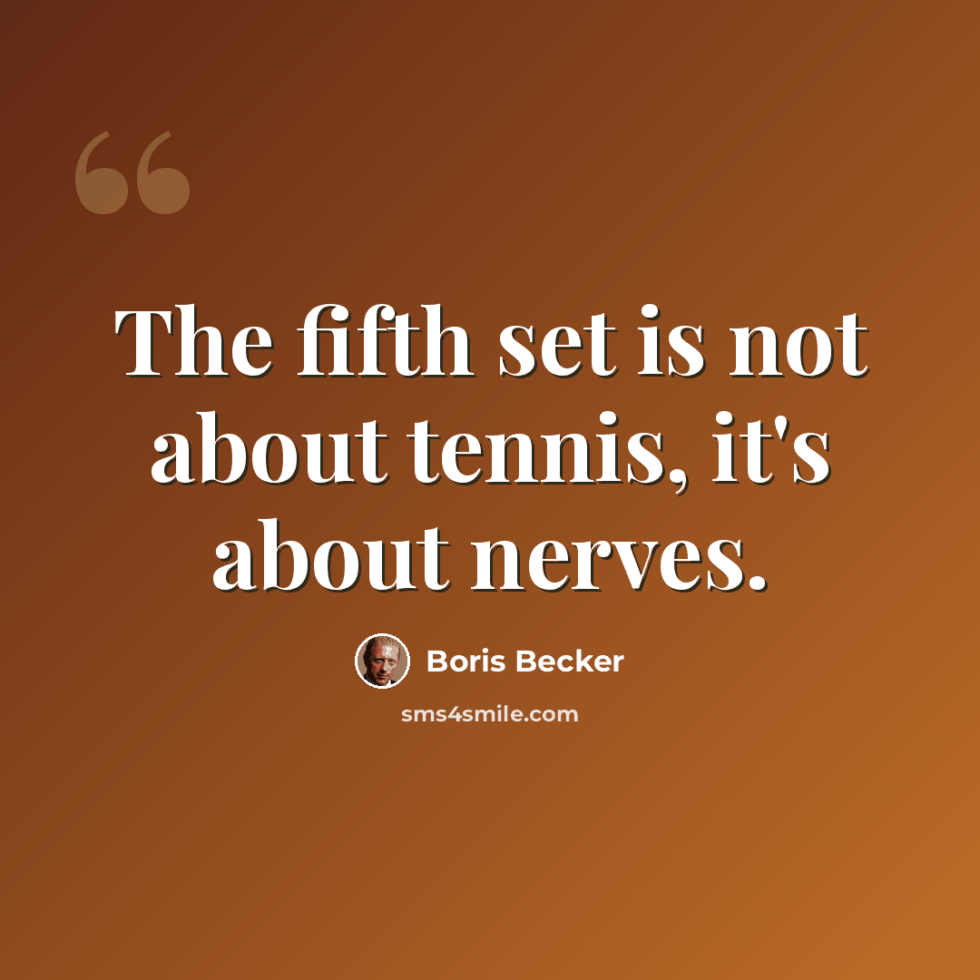 “The fifth set is not about tennis, it's about nerves.” quote by Boris Becker