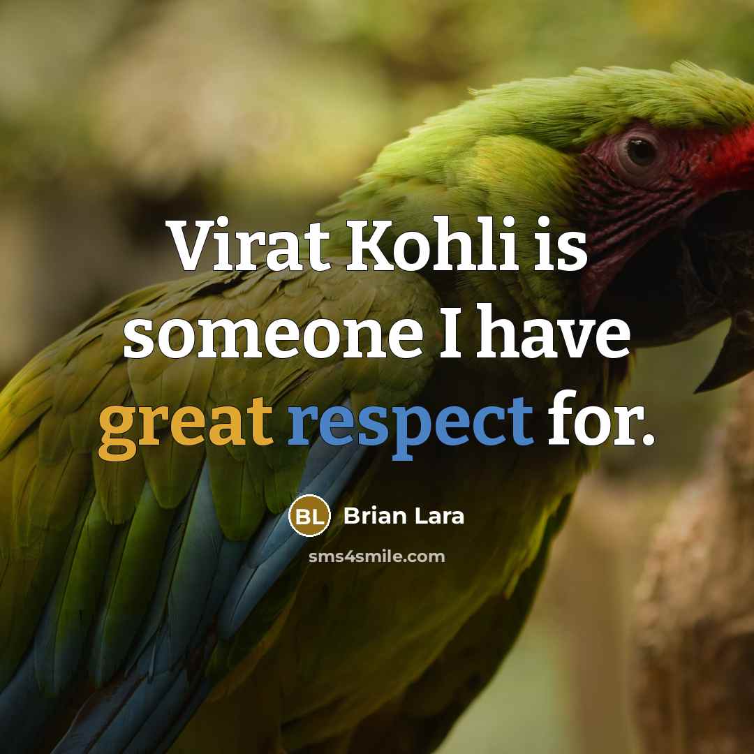“Virat Kohli is someone I have great respect for.” quote by Brian Lara