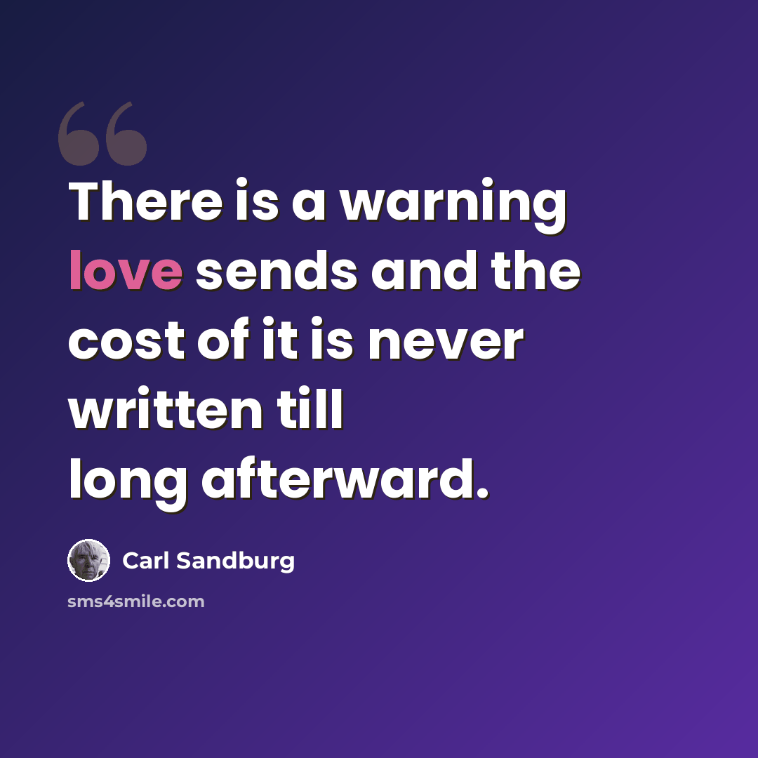 “There is a warning love sends and the cost of it is never written till long afterward.” quote by Carl Sandburg
