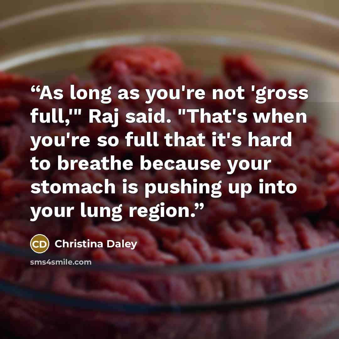“As long as you're not 'gross full,'" Raj said. "That's when you're so full that it's hard to breathe because your stomach is pushing up into your lung region.” quote by Christina Daley