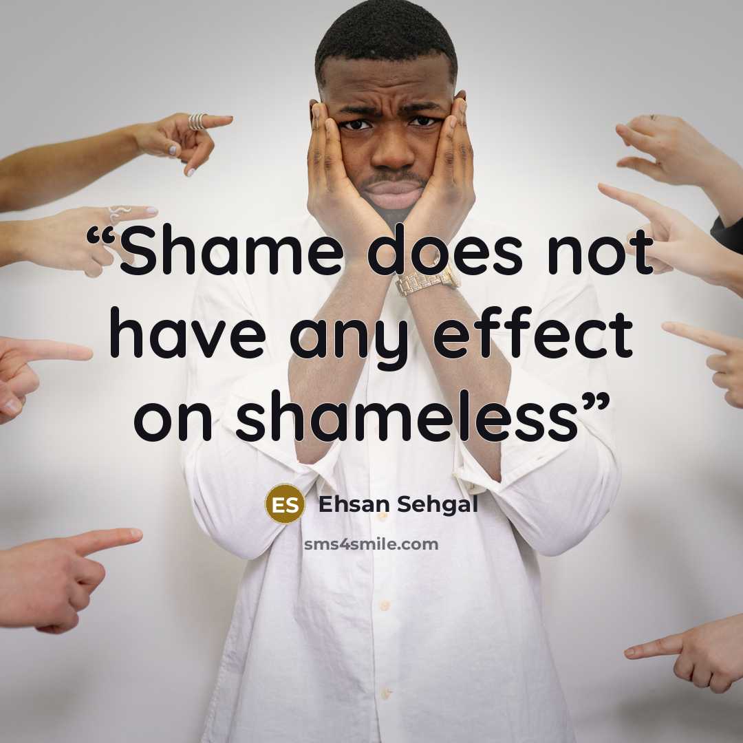“Shame does not have any effect on shameless” quote by Ehsan Sehgal
