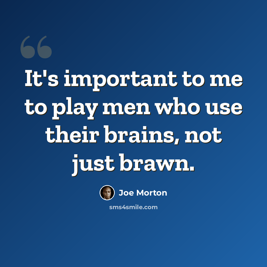 “It's important to me to play men who use their brains, not just brawn.” quote by Joe Morton