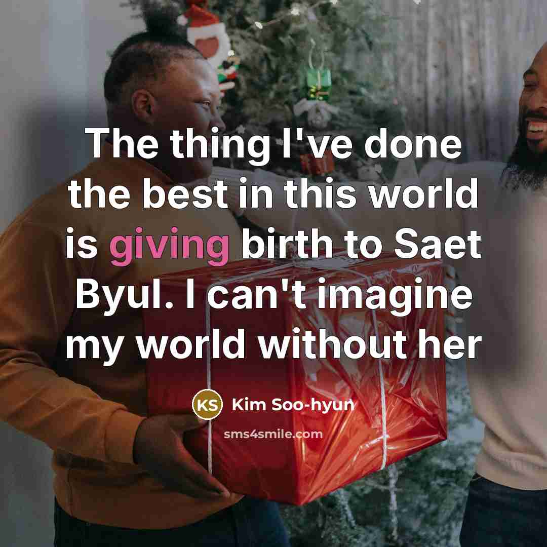 “The thing I've done the best in this world is giving birth to Saet Byul. I can't imagine my world without her” quote by Kim Soo-hyun
