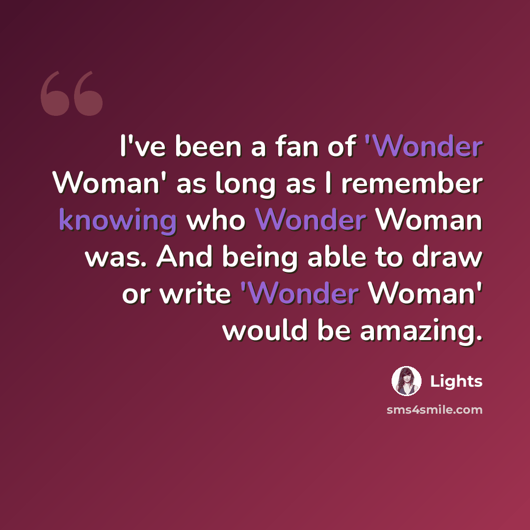 “I've been a fan of 'Wonder Woman' as long as I remember knowing who Wonder Woman was. And being able to draw or write 'Wonder Woman' would be amazing.” quote by Lights