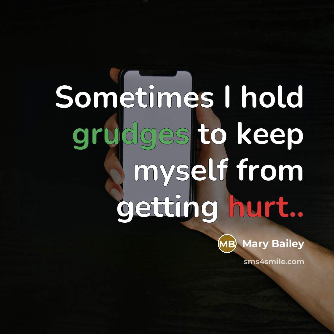 “Sometimes I hold grudges to keep myself from getting hurt..” quote by Mary Bailey