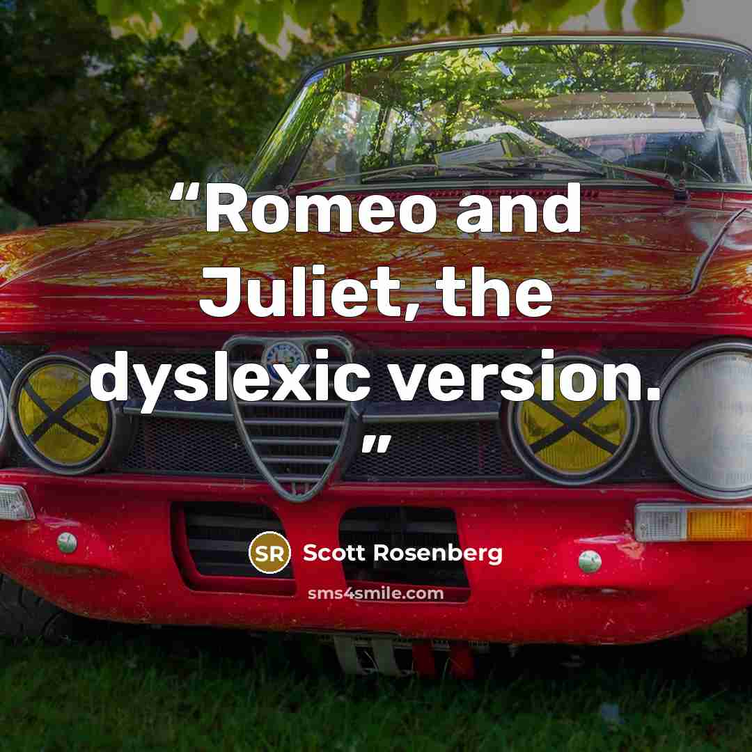 “Romeo and Juliet, the dyslexic version.” quote by Scott Rosenberg