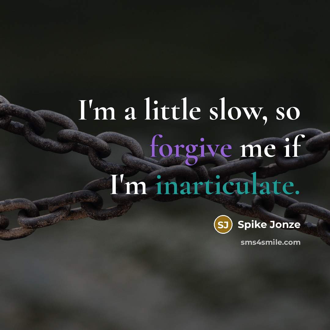“I'm a little slow, so forgive me if I'm inarticulate.” quote by Spike Jonze