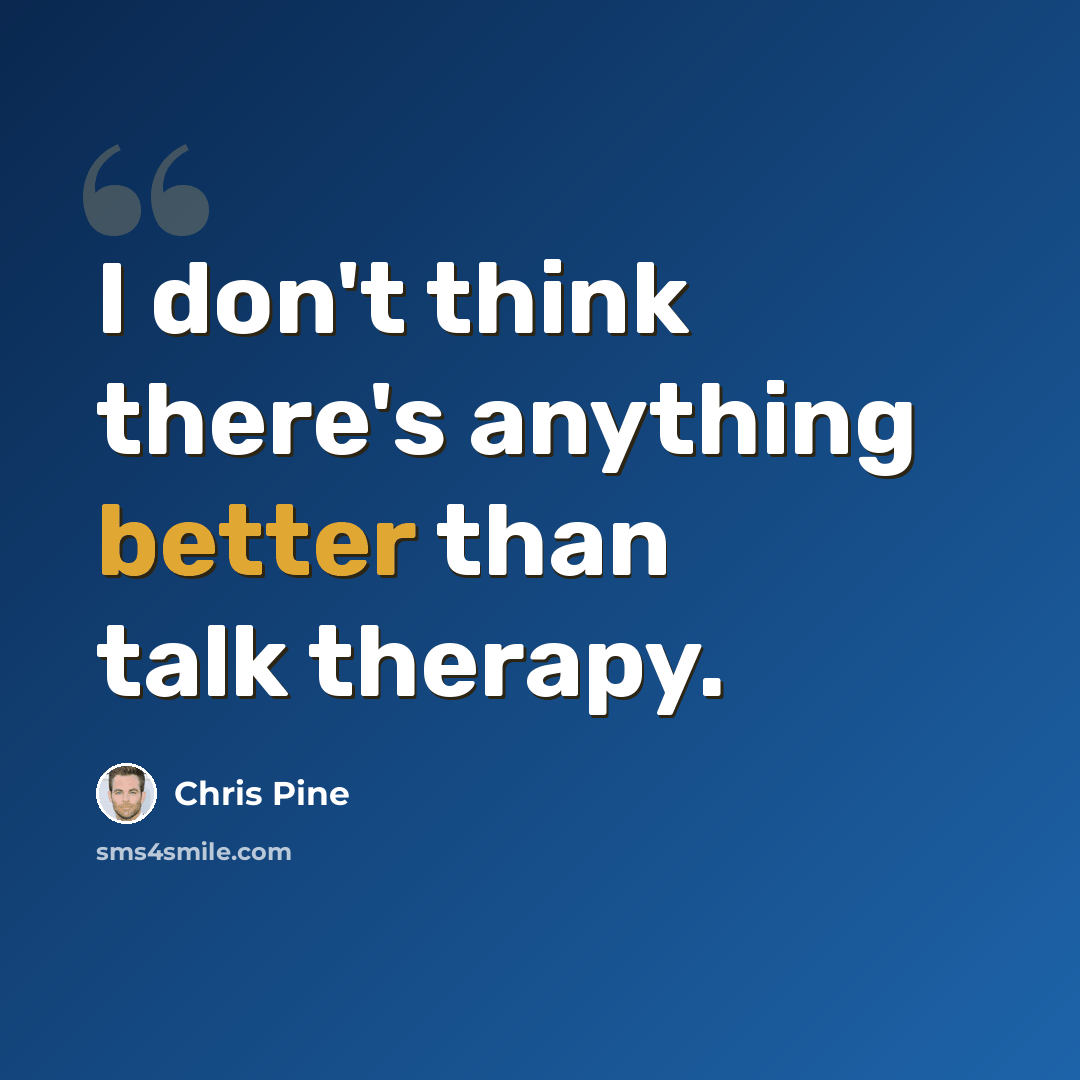 “I don't think there's anything better than talk therapy.” quote by Chris Pine