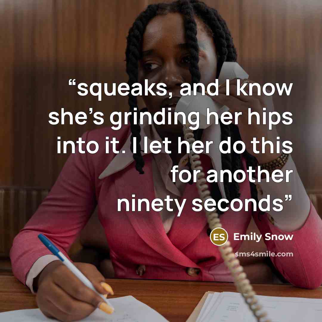 “squeaks, and I know she’s grinding her hips into it. I let her do this for another ninety seconds” quote by Emily Snow