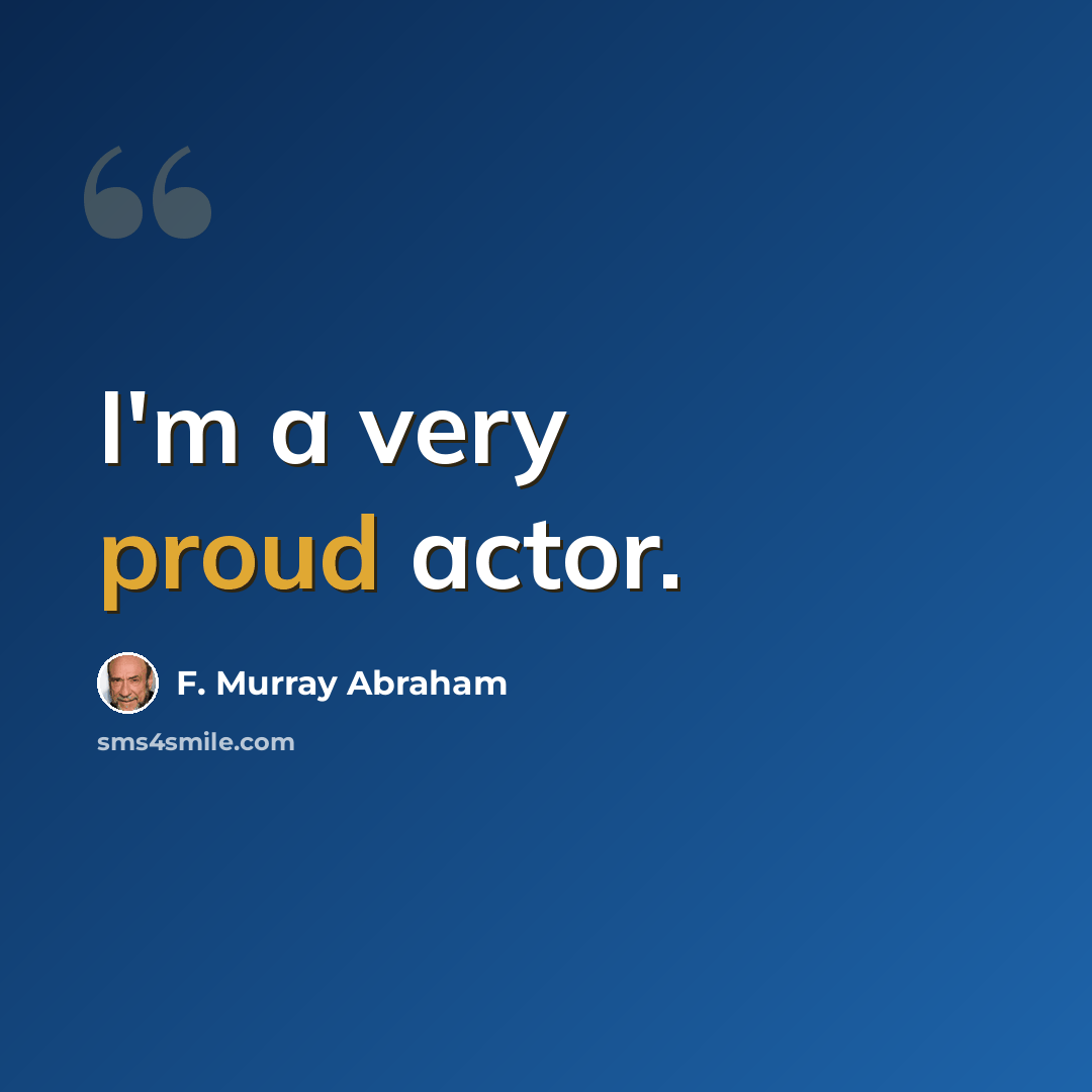 “I'm a very proud actor.” quote by F. Murray Abraham