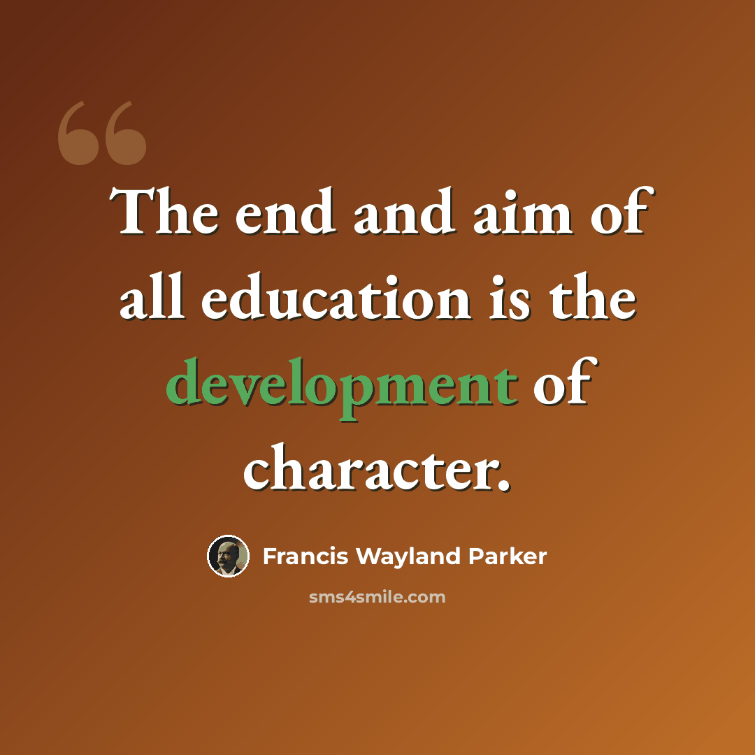 “The end and aim of all education is the development of character.” quote by Francis Wayland Parker