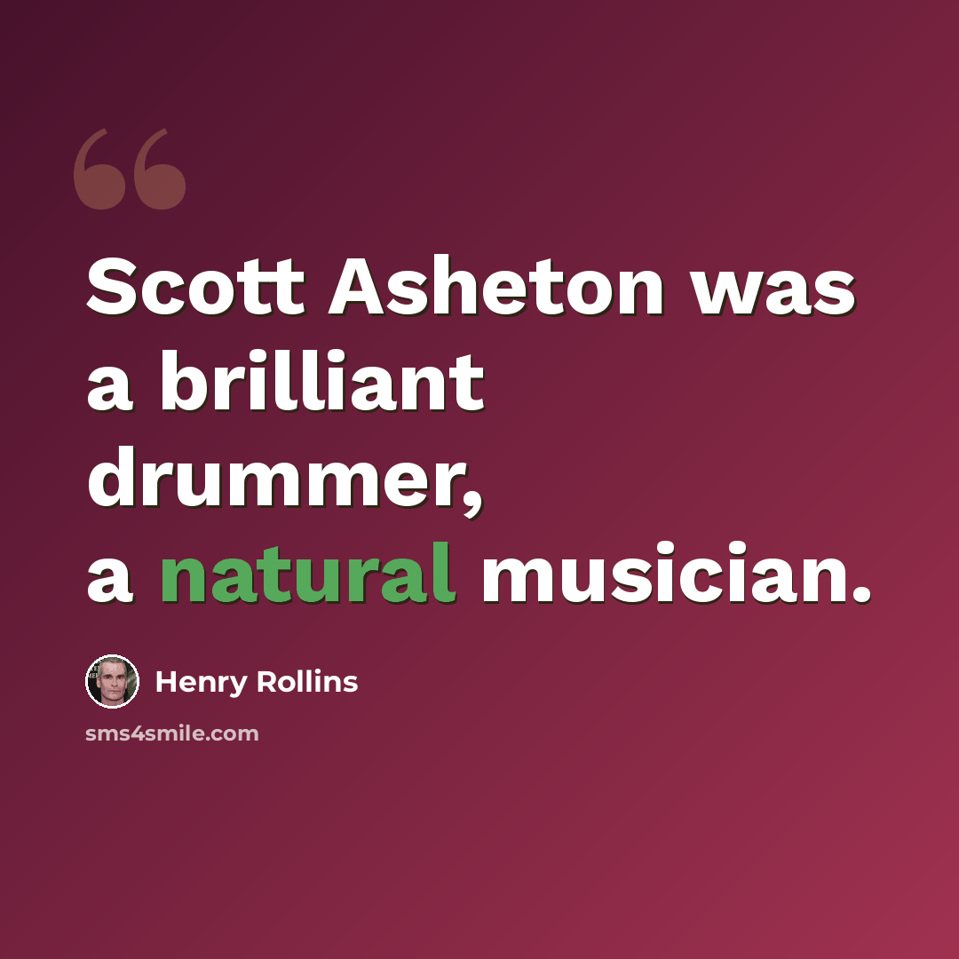 “Scott Asheton was a brilliant drummer, a natural musician.” quote by Henry Rollins