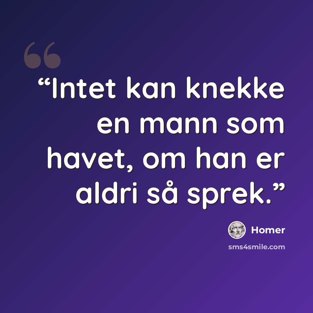 “Intet kan knekke en mann som havet, om han er aldri så sprek.” quote by Homer
