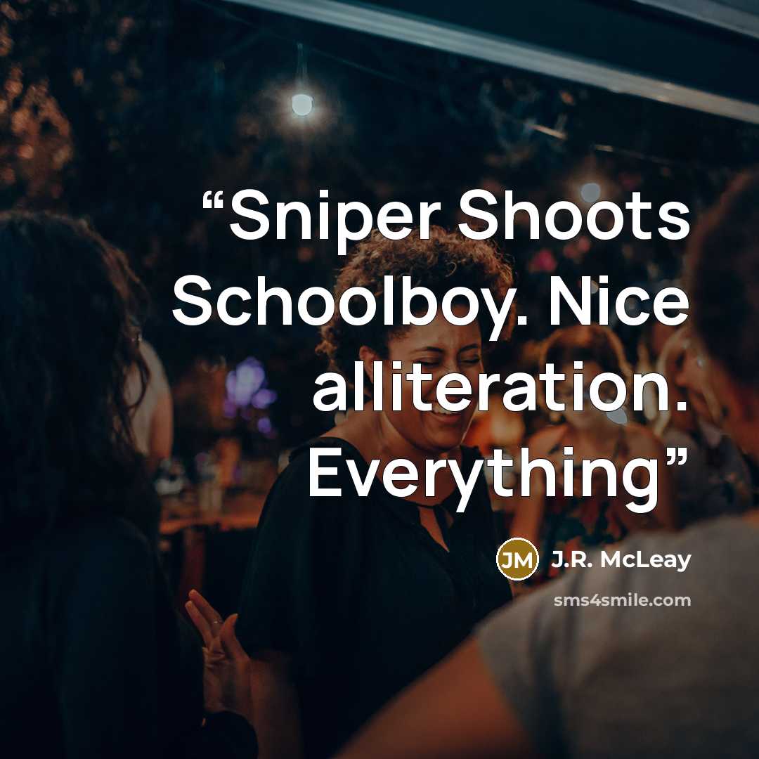 “Sniper Shoots Schoolboy. Nice alliteration. Everything” quote by J.R. McLeay