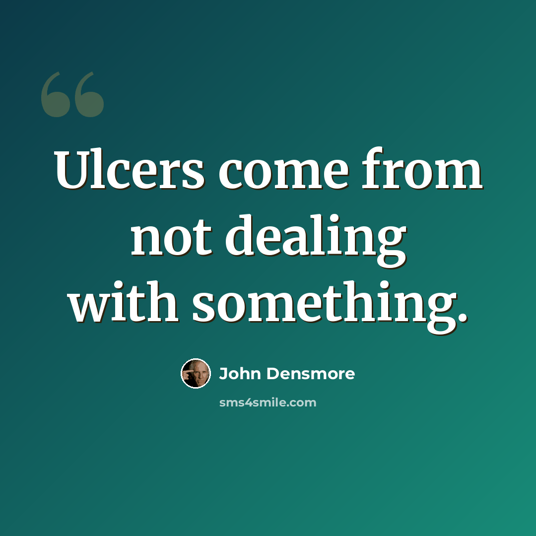 “Ulcers come from not dealing with something.” quote by John Densmore