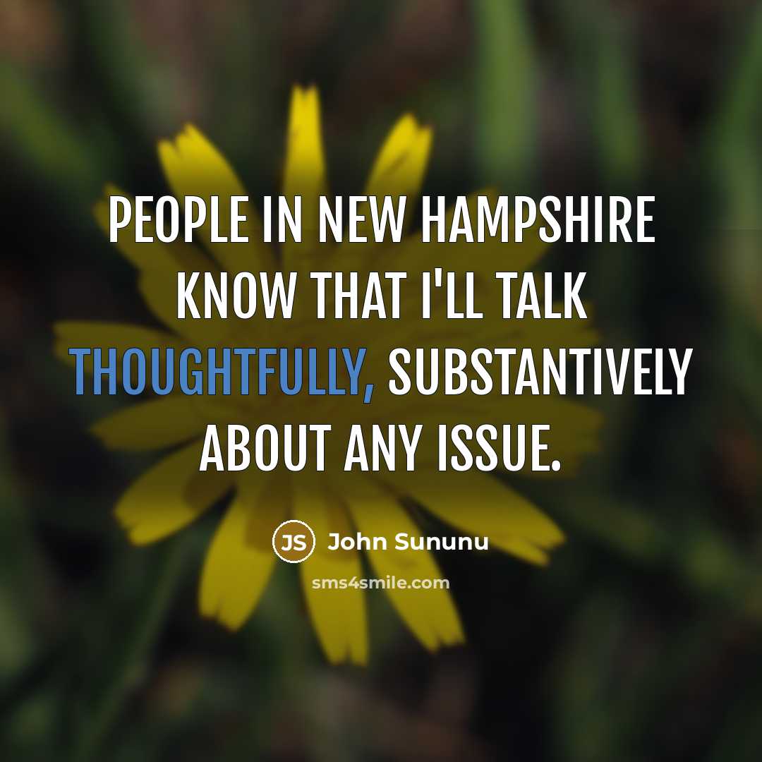 “People in New Hampshire know that I'll talk thoughtfully, substantively about any issue.” quote by John Sununu