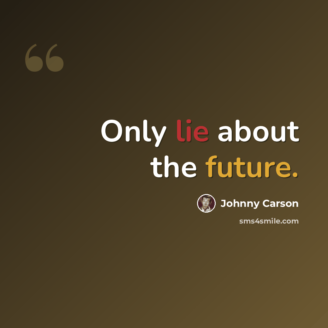 “Only lie about the future.” quote by Johnny Carson