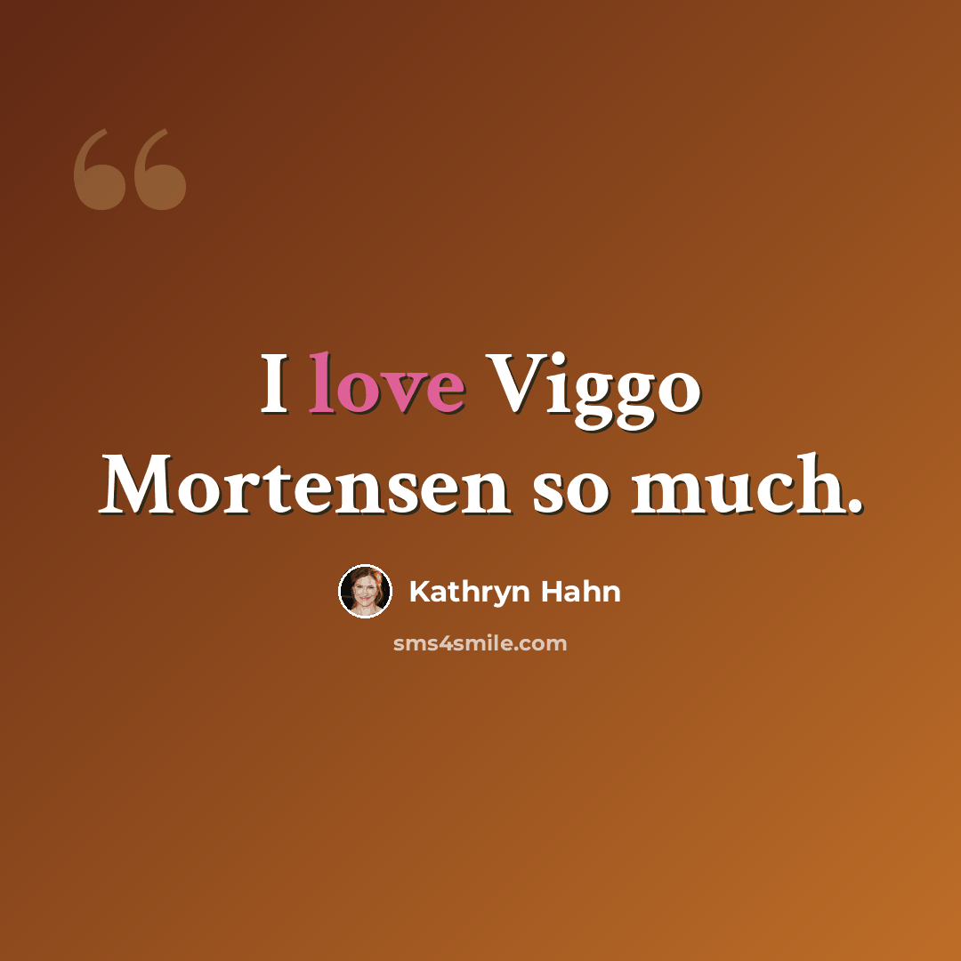 “I love Viggo Mortensen so much.” quote by Kathryn Hahn