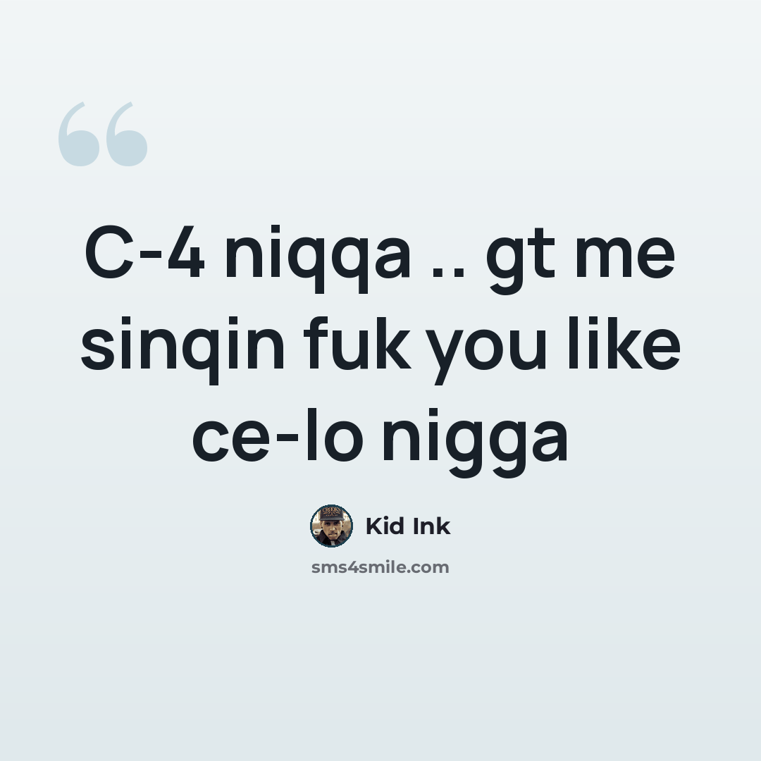 “C-4 niqqa .. gt me sinqin fuk you like ce-lo nigga” quote by Kid Ink