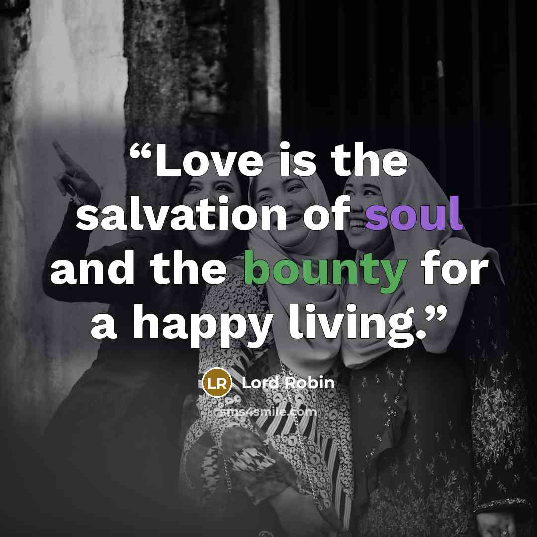 “Love is the salvation of soul and the bounty for a happy living.” quote by Lord Robin