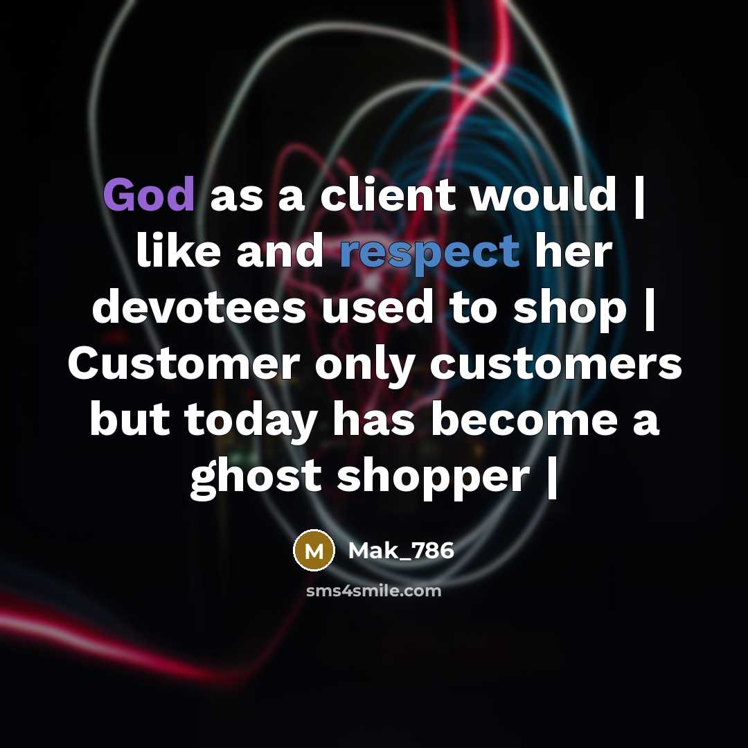 “God as a client would | like and respect her devotees used to shop | Customer only customers but today has become a ghost shopper |” quote by Mak_786