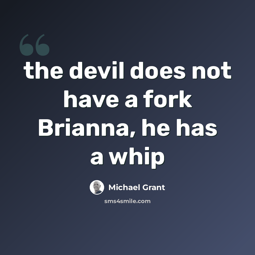 “the devil does not have a fork Brianna, he has a whip” quote by Michael Grant