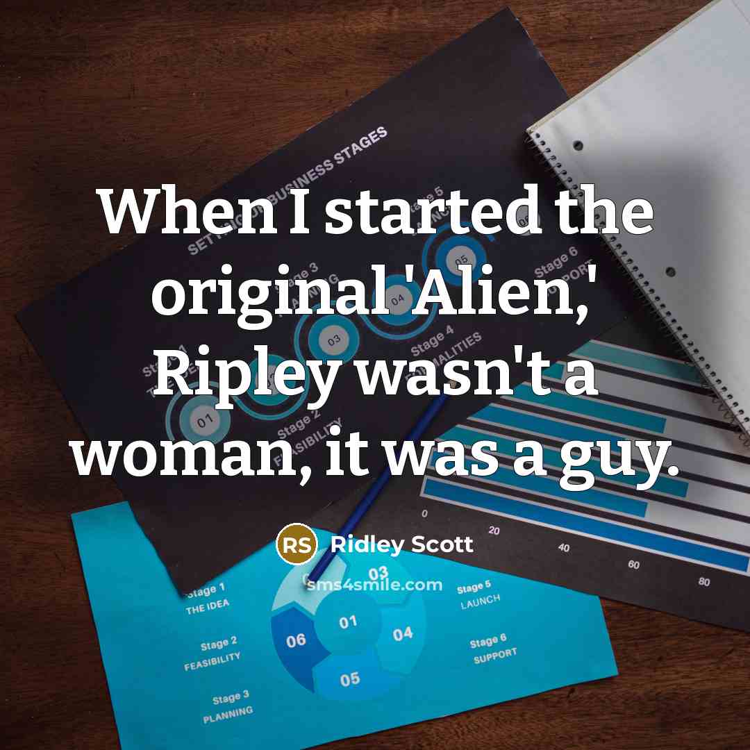 “When I started the original 'Alien,' Ripley wasn't a woman, it was a guy.” quote by Ridley Scott