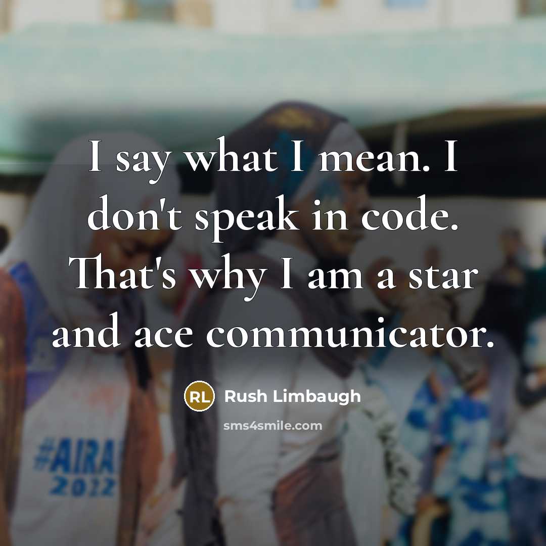 “I say what I mean. I don't speak in code. That's why I am a star and ace communicator.” quote by Rush Limbaugh