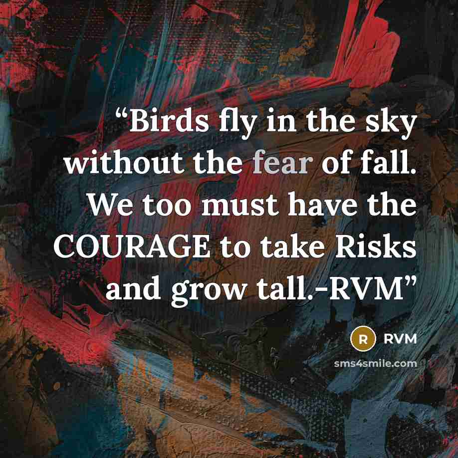 “Birds fly in the sky without the fear of fall. We too must have the COURAGE to take Risks and grow tall.-RVM” quote by RVM
