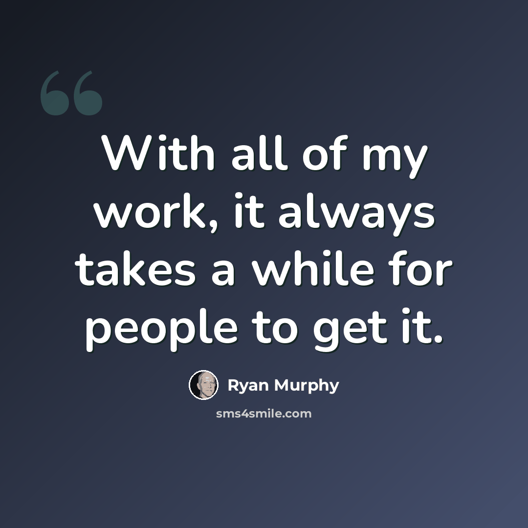 “With all of my work, it always takes a while for people to get it.” quote by Ryan Murphy