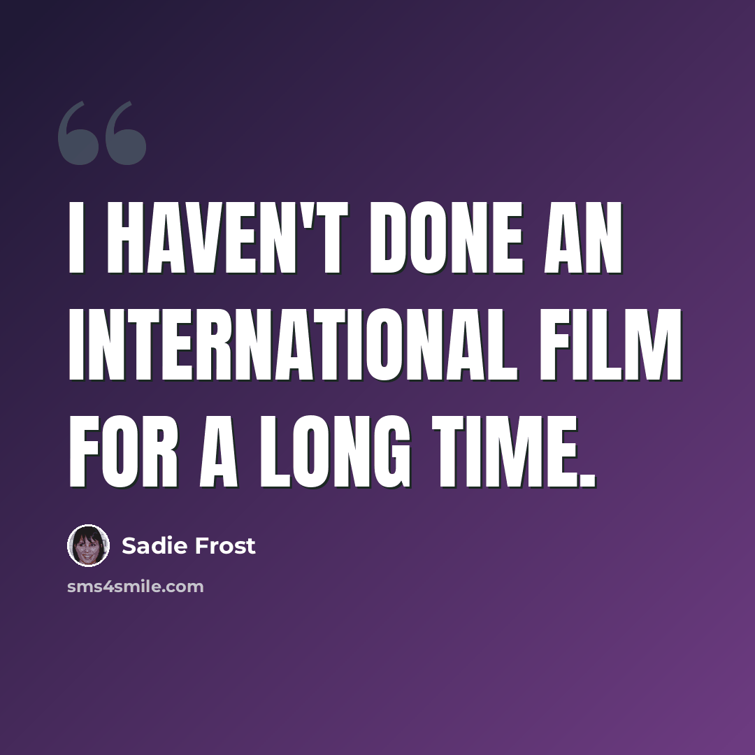 “I haven't done an international film for a long time.” quote by Sadie Frost