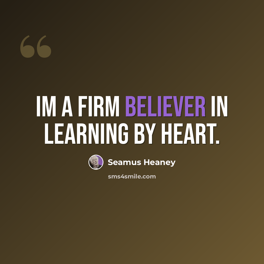 “Im a firm believer in learning by heart.” quote by Seamus Heaney