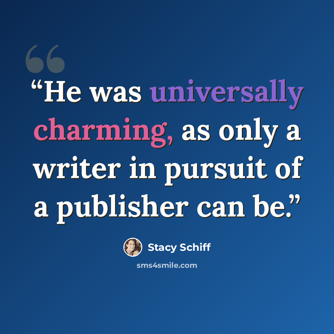 “He was universally charming, as only a writer in pursuit of a publisher can be.” quote by Stacy Schiff