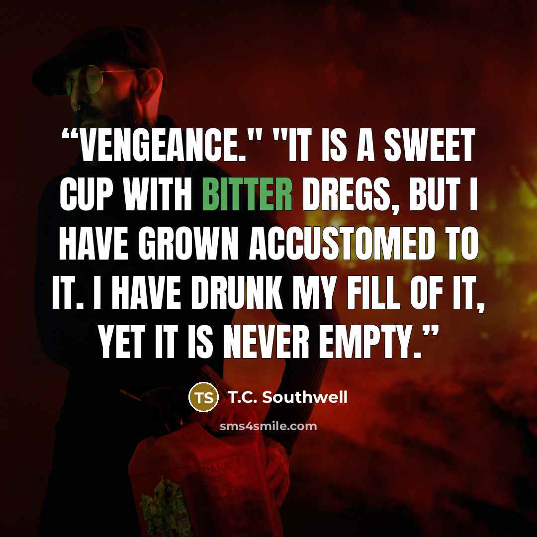 “Vengeance." "It is a sweet cup with bitter dregs, but I have grown accustomed to it. I have drunk my fill of it, yet it is never empty.” quote by T.C. Southwell