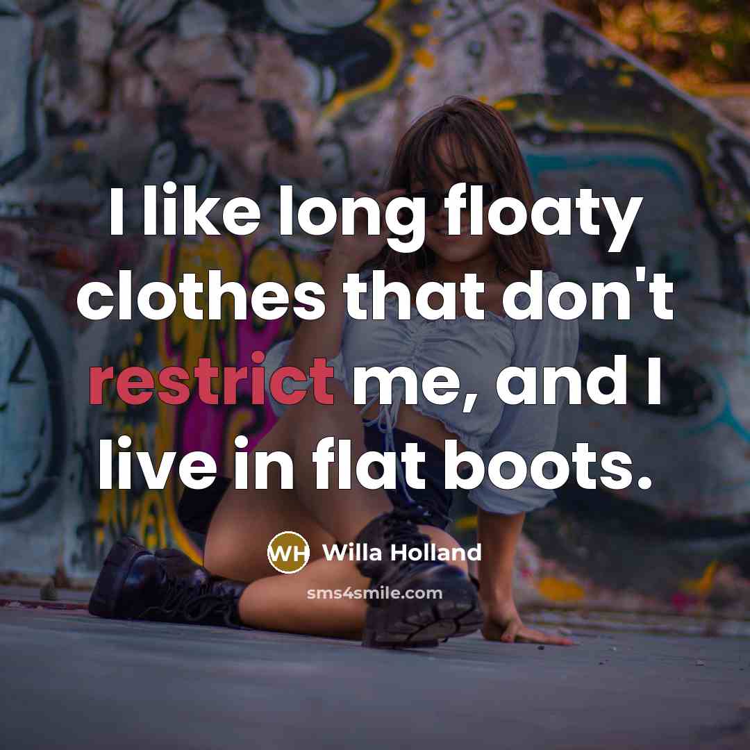 “I like long floaty clothes that don't restrict me, and I live in flat boots.” quote by Willa Holland
