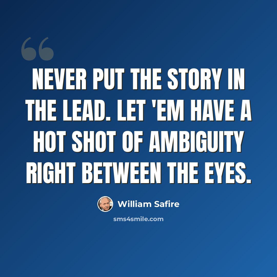 “Never put the story in the lead. Let 'em have a hot shot of ambiguity right between the eyes.” quote by William Safire