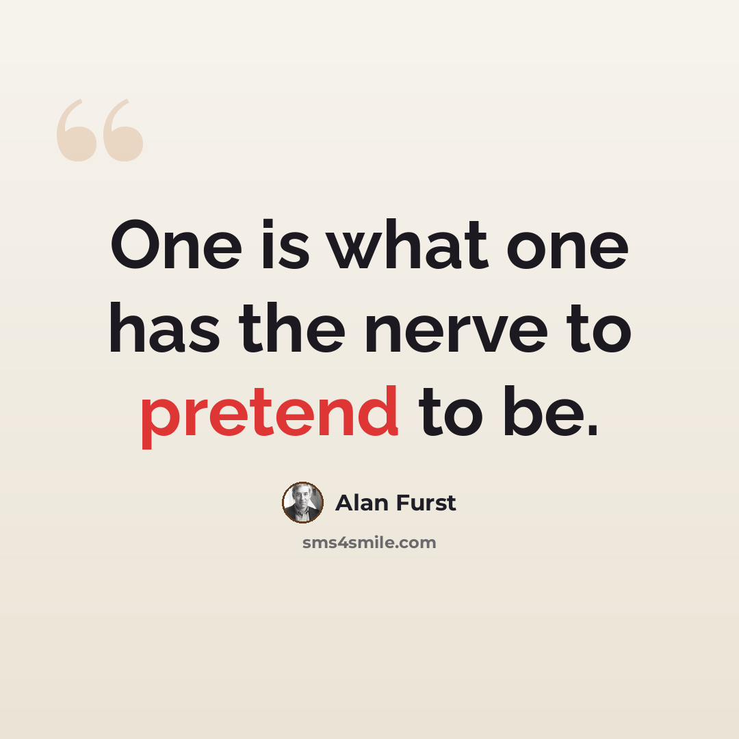 “One is what one has the nerve to pretend to be.” quote by Alan Furst