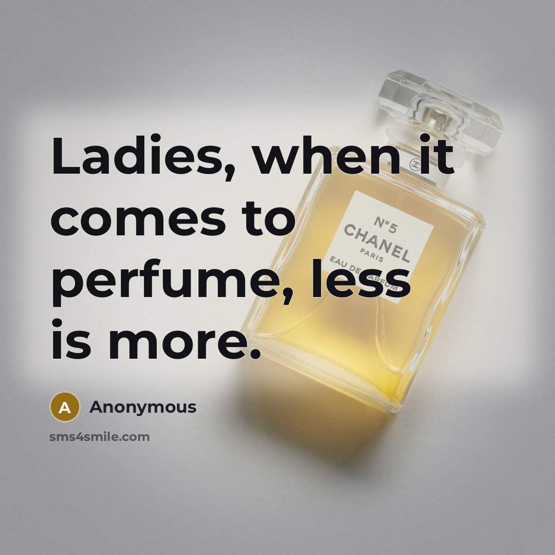 “Ladies, when it comes to perfume, less is more.” quote by Anonymous