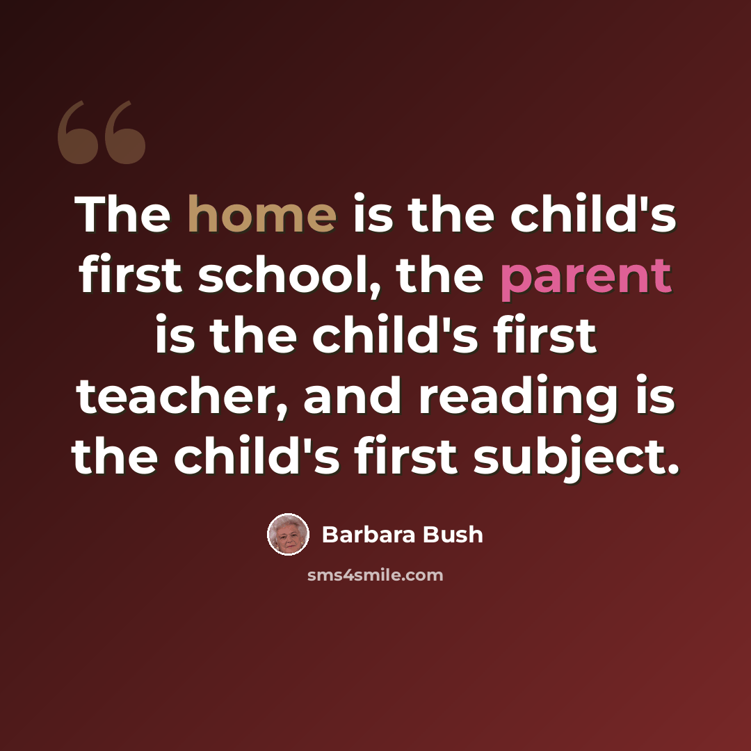 “The home is the child's first school, the parent is the child's first teacher, and reading is the child's first subject.” quote by Barbara Bush
