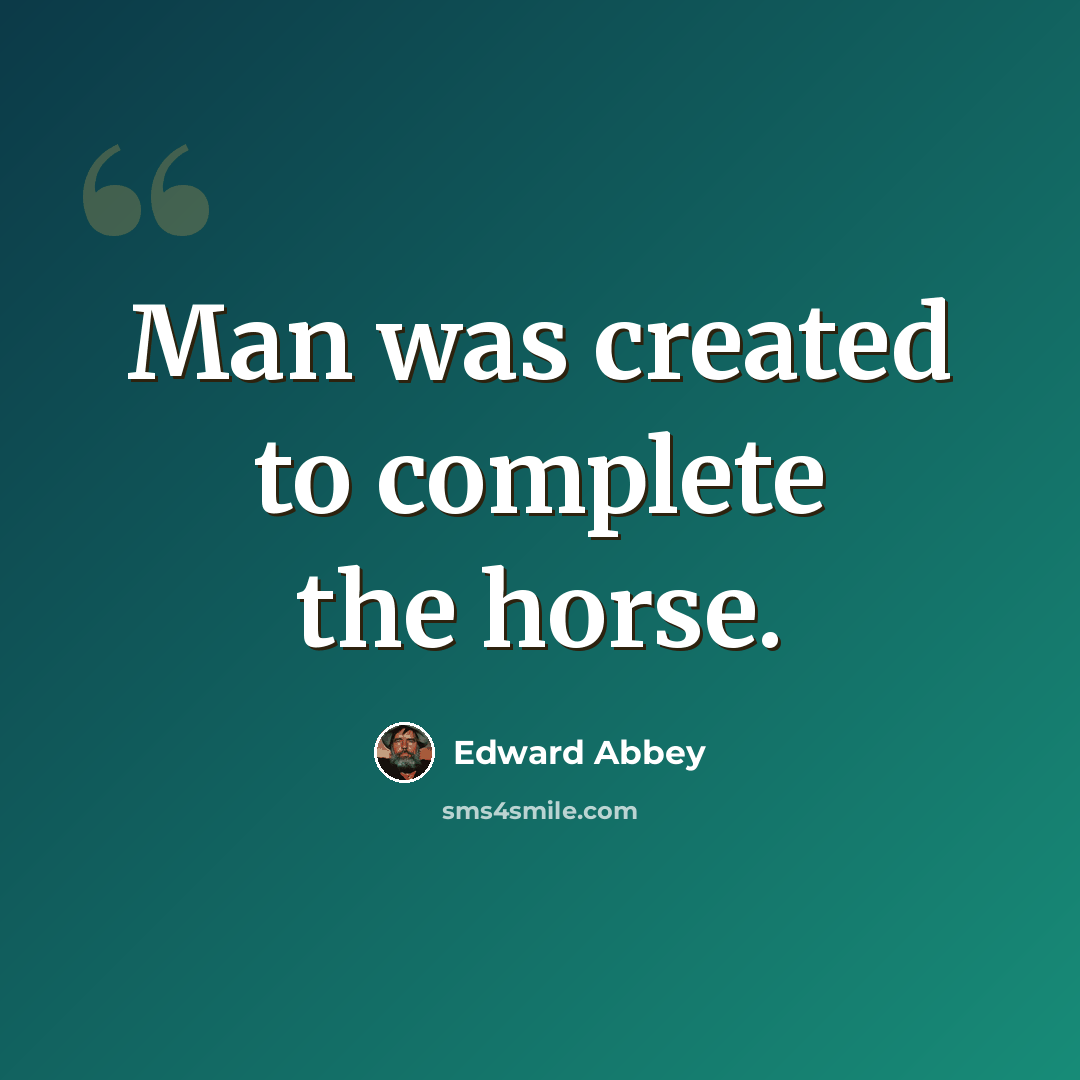 “Man was created to complete the horse.” quote by Edward Abbey
