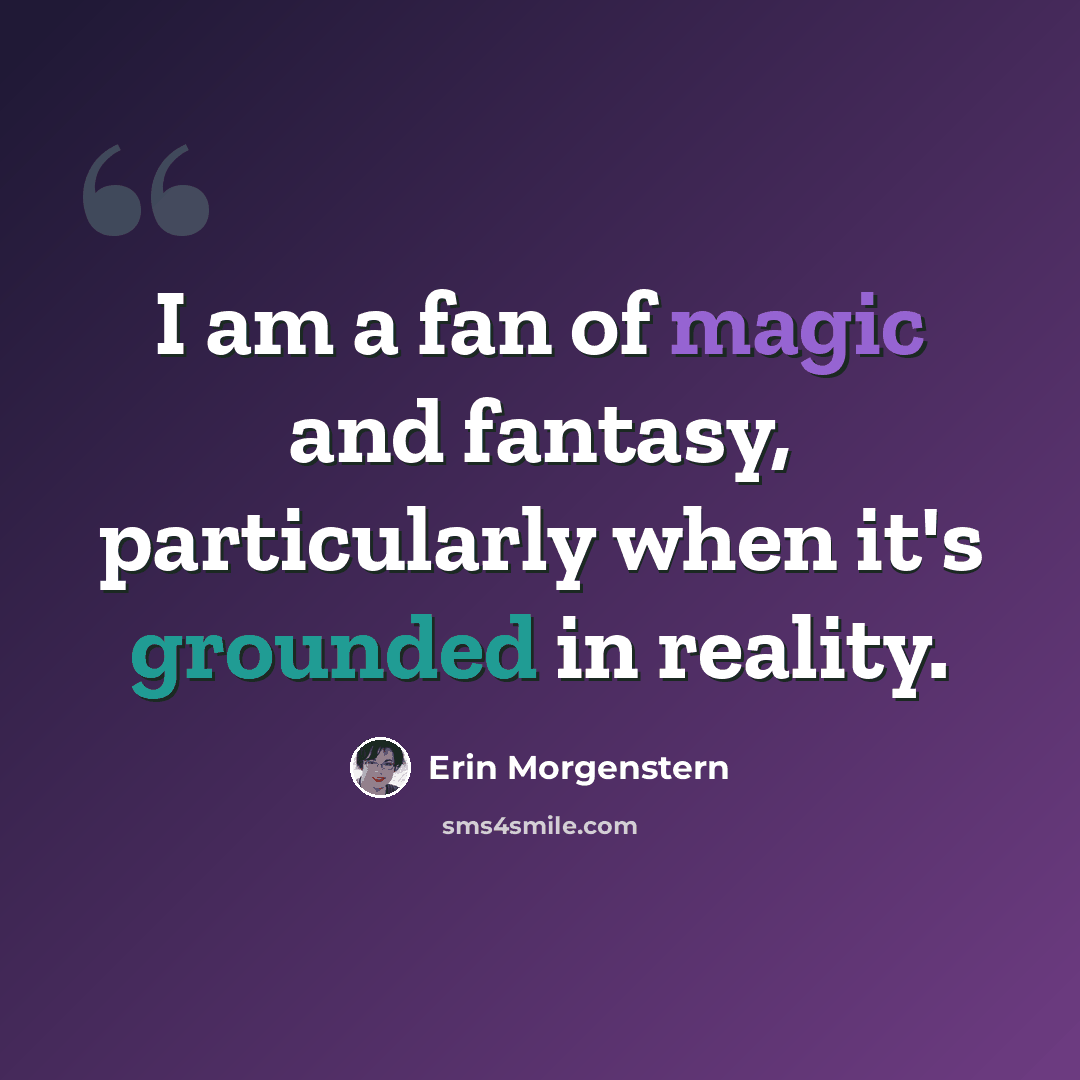 “I am a fan of magic and fantasy, particularly when it's grounded in reality.” quote by Erin Morgenstern