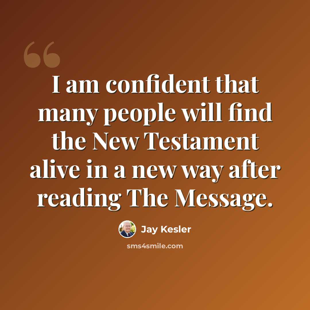 “I am confident that many people will find the New Testament alive in a new way after reading The Message.” quote by Jay Kesler