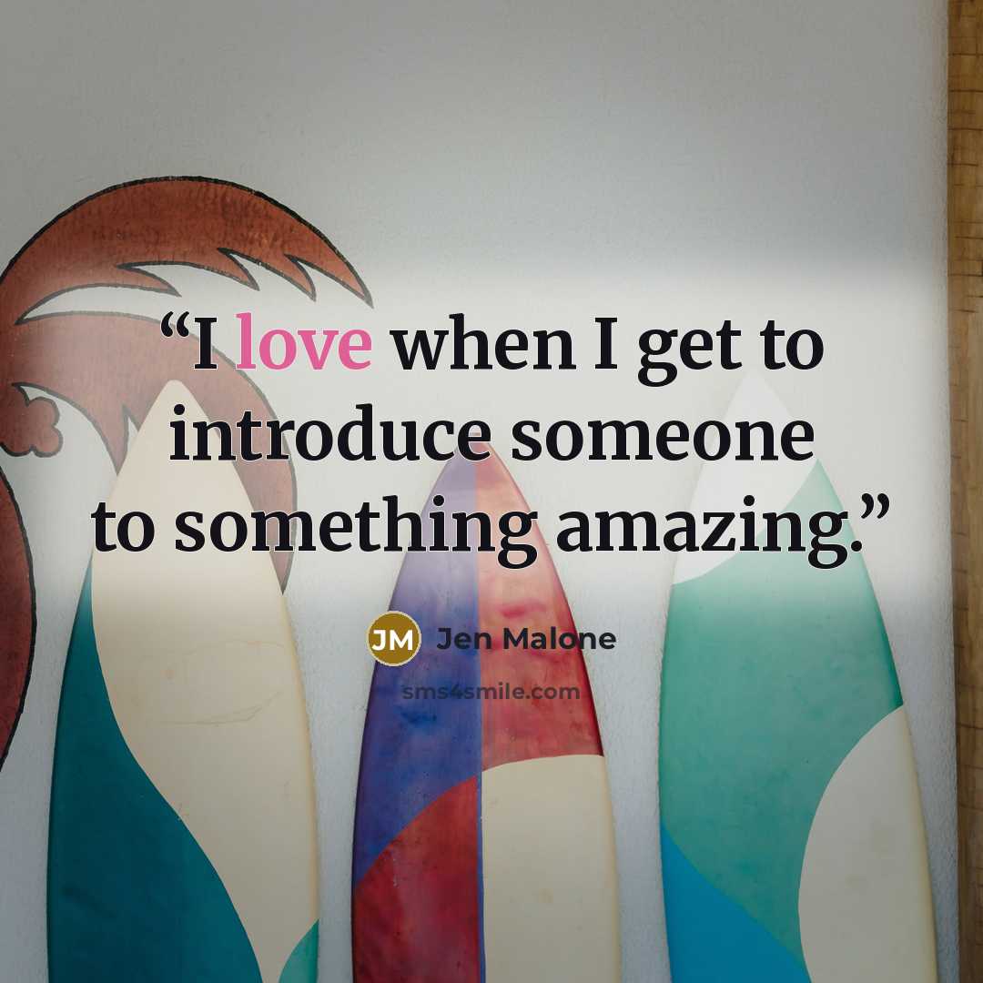 “I love when I get to introduce someone to something amazing.” quote by Jen Malone