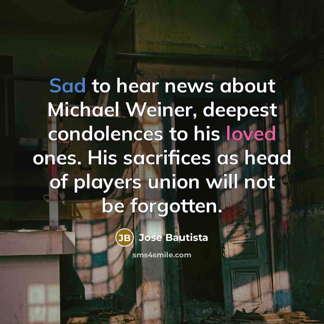 “Sad to hear news about Michael Weiner, deepest condolences to his loved ones. His sacrifices as head of players union will not be forgotten.” quote by Jose Bautista