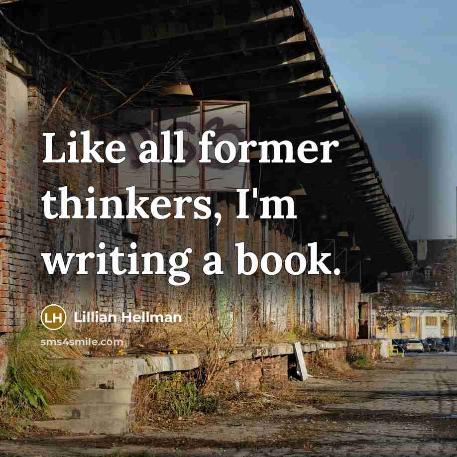 “Like all former thinkers, I'm writing a book.” quote by Lillian Hellman