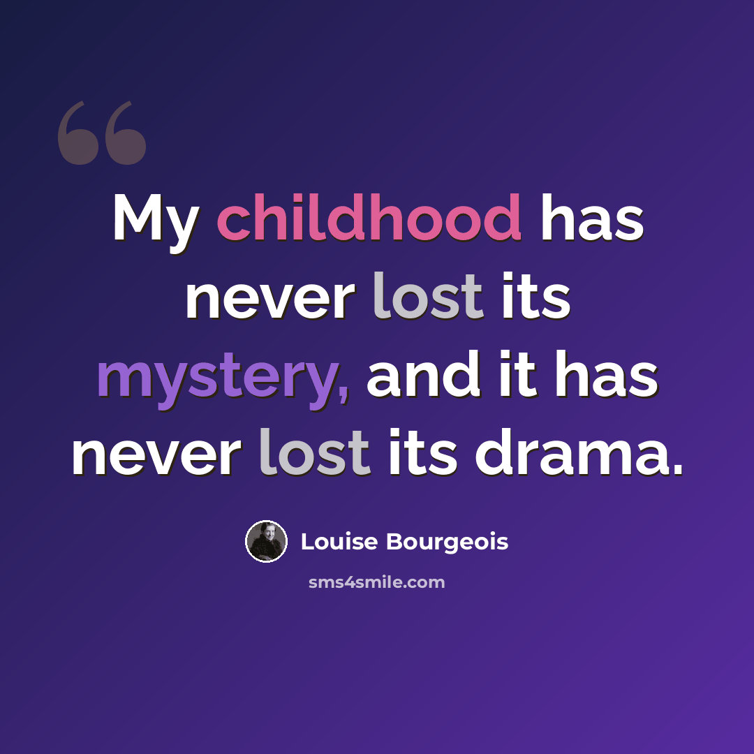 “My childhood has never lost its mystery, and it has never lost its drama.” quote by Louise Bourgeois