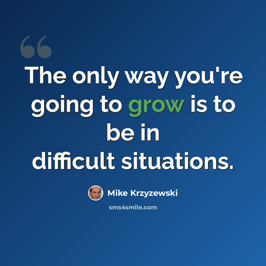 “The only way you're going to grow is to be in difficult situations.” quote by Mike Krzyzewski