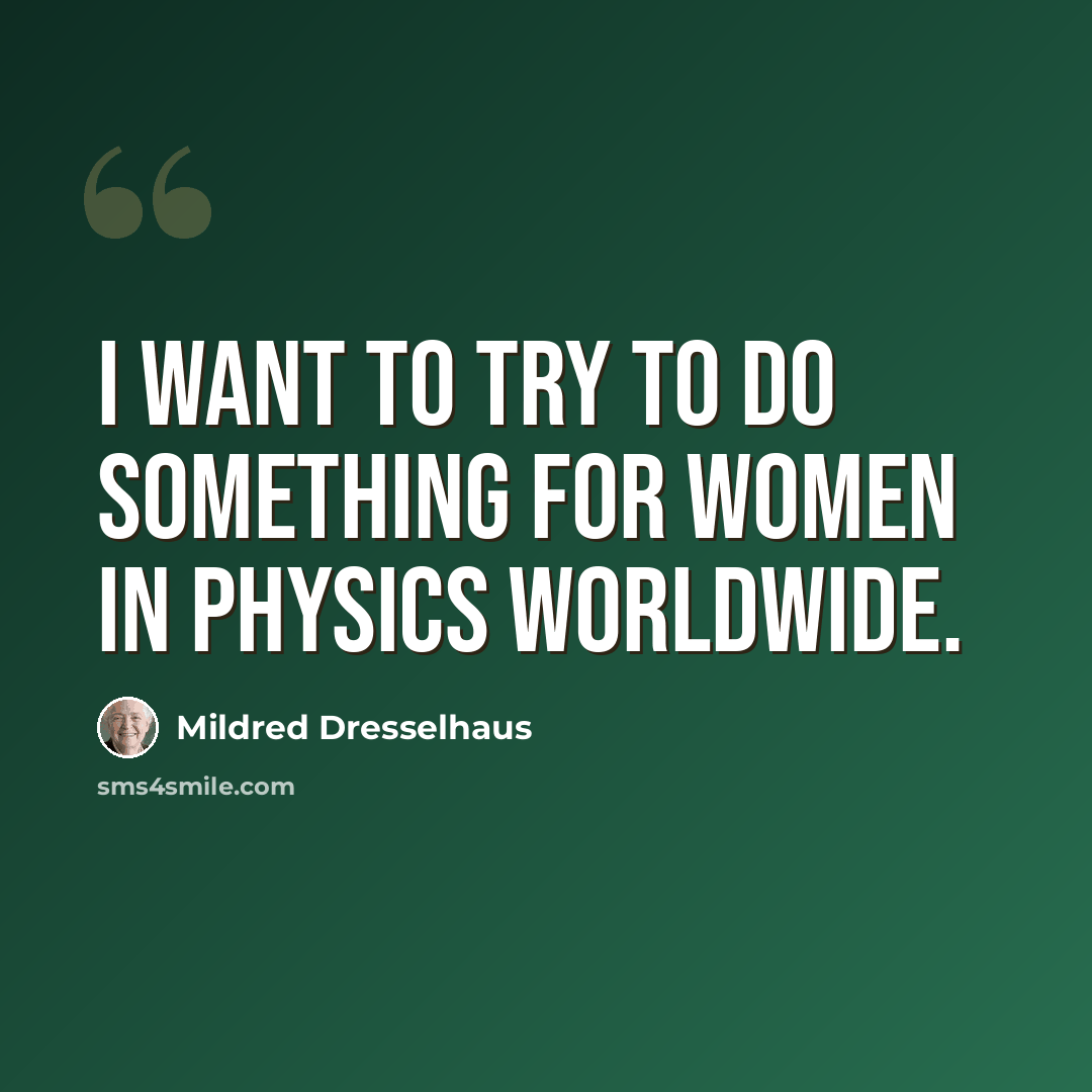 “I want to try to do something for women in physics worldwide.” quote by Mildred Dresselhaus