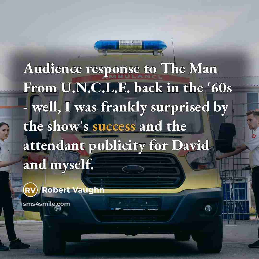“Audience response to The Man From U.N.C.L.E. back in the '60s - well, I was frankly surprised by the show's success and the attendant publicity for David and myself.” quote by Robert Vaughn