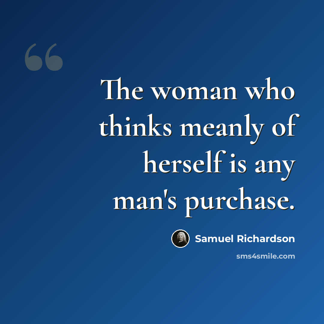 “The woman who thinks meanly of herself is any man's purchase.” quote by Samuel Richardson